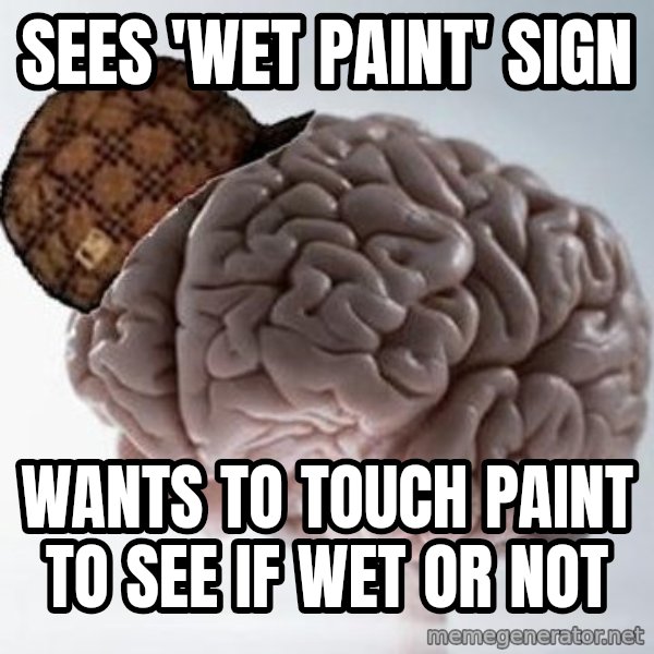 Scumbag Brain meme: sees 'wet paint' sign / wants to touch paint to see if wet or not