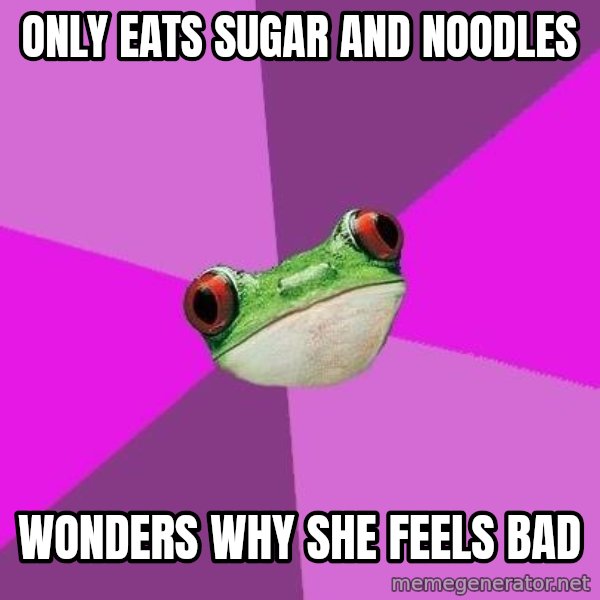 Foul Bachelorette Frog meme: only eats sugar and noodles / wonders why she feels bad