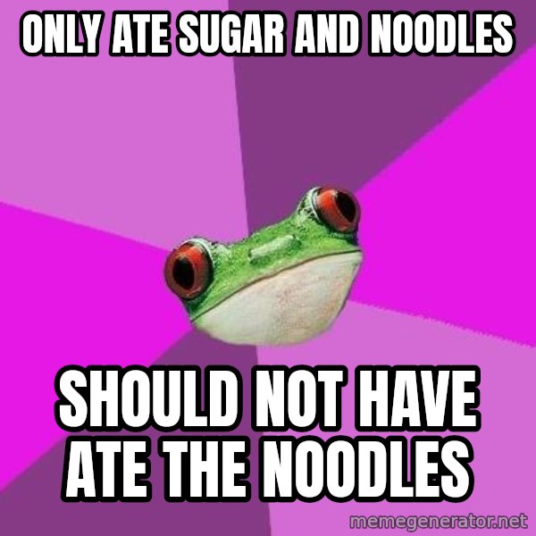 Foul Bachelorette Frog meme: only ate sugar and noodles / should not have ate the noodles