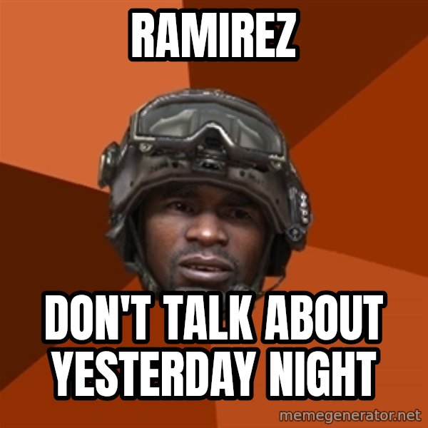 Sgt. Foley meme: ramirez / don't talk about yesterday night