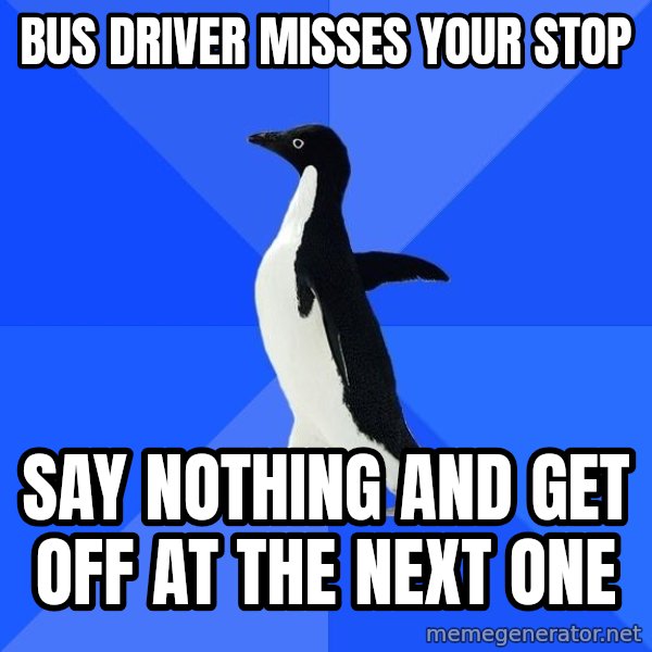 Socially Awkward Penguin meme: Bus driver misses your stop / say nothing and get off at the next one