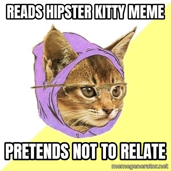 Hipster Kitty meme: Reads hipster kitty meme / Pretends not to Relate
