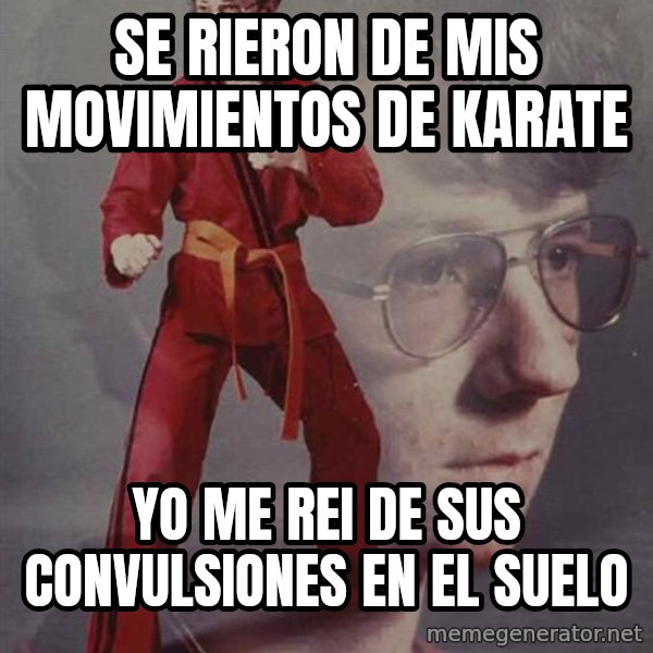 PTSD Karate Kyle meme: Se rieron de mis movimientos de karate / yo me rei de sus convulsiones en el suelo