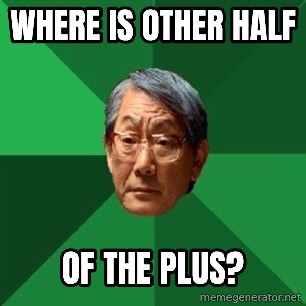 High Expectations Asian Father meme: Where is other half / Of the plus?