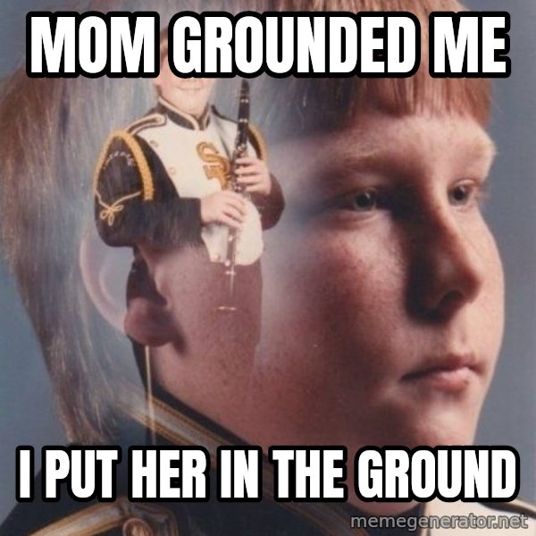 PTSD Clarinet Boy meme: mom grounded me / i put her in the ground