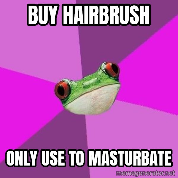 Foul Bachelorette Frog meme: BUY HAIRBRUSH / ONLY USE TO MASTURBATE