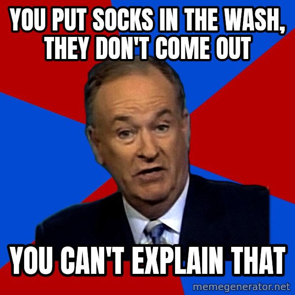 Bill O'Reilly Proves God meme: You put socks in the wash, they don't come out / you can't explain that