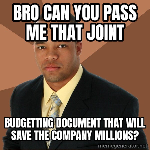 Successful Black Man meme: Bro can you pass me that joint / budgetting document that will save the company millions?