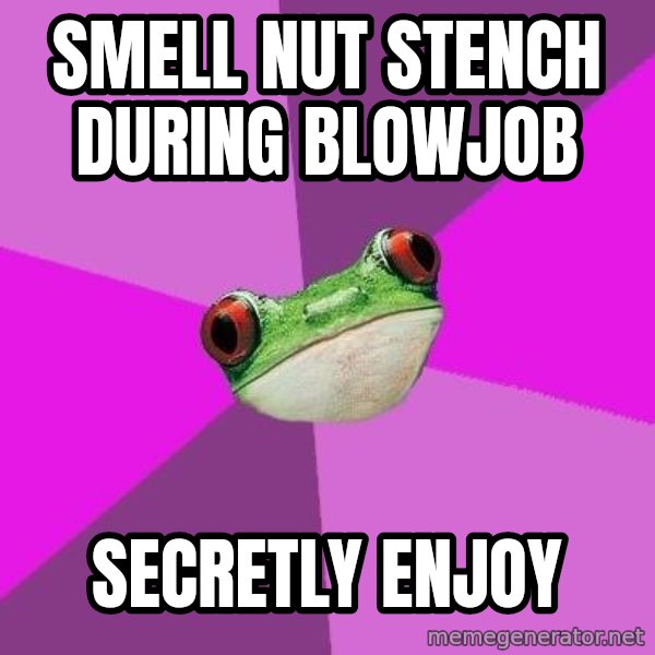 Foul Bachelorette Frog meme: smell nut stench during blowjob / secretly enjoy