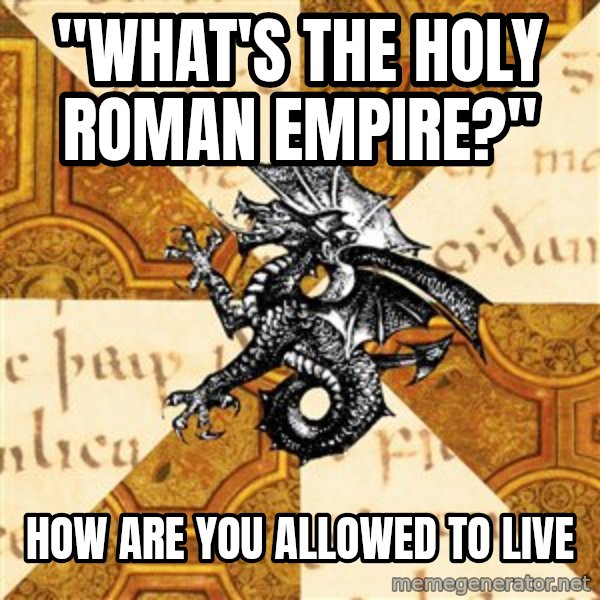 History Major Heraldic Beast meme: "what's the holy roman empire?" / how are you allowed to live