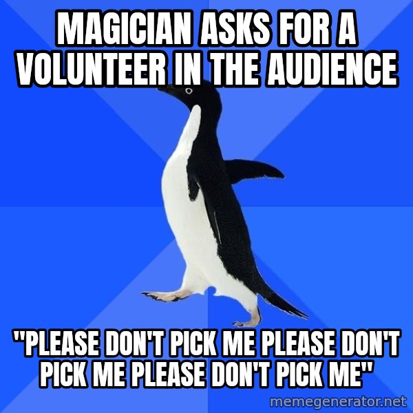 Socially Awkward Penguin meme: magician asks for a volunteer in the audience / "please don't pick me please don't pick me please don't pick me"