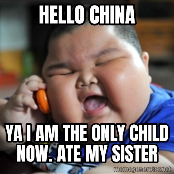 fat chinese kid meme: Hello china / yA I AM THE ONLY CHILD NOW. ATE MY SISTER