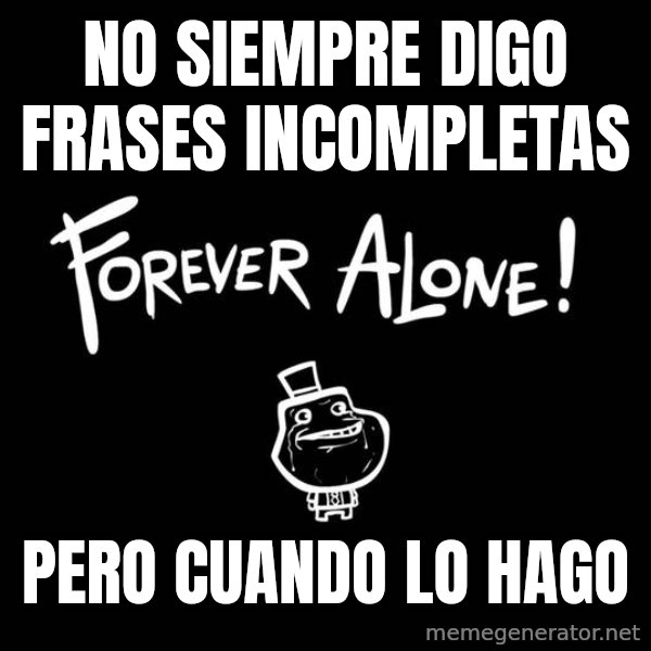 The Most Interesting Man In The World meme: no siempre digo frases incompletas / pero cuando lo hago