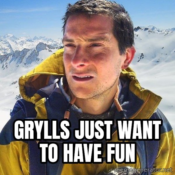 Bear Grylls Loneliness meme: gRYllS JUST WANt to have fun