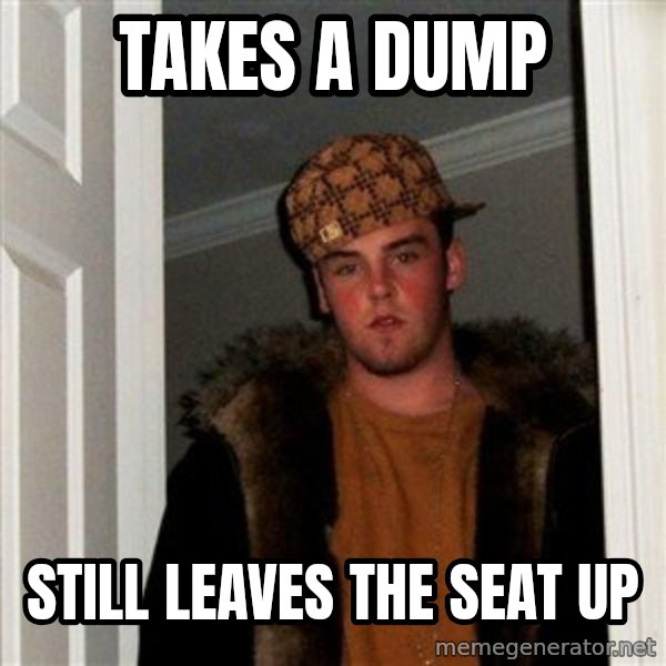 Scumbag Steve meme: Takes a dump / still leaves the seat up