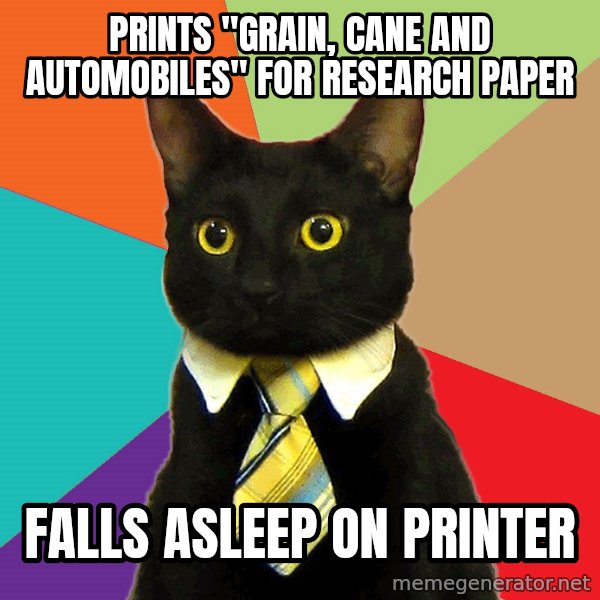 Business Cat meme: Prints "Grain, Cane and Automobiles" for research paper / Falls asleep on printer