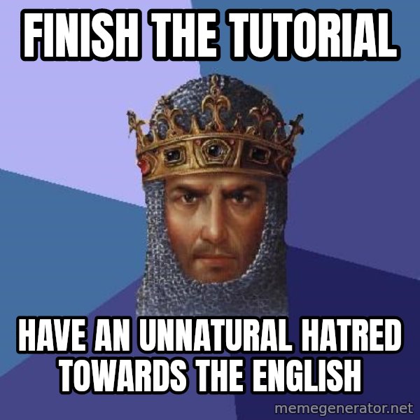 Age Of Empires meme: Finish the tutorial / have an unnatural hatred towards the english