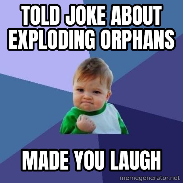 Success Kid meme: told joke about exploding orphans / made you laugh