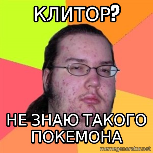 Butthurt Dweller meme: клитор? / не знаю такого покемона