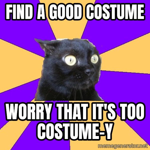 Anxiety Cat meme: FIND A GOOD COSTUME / WORRY THAT IT'S TOO COSTUME-Y