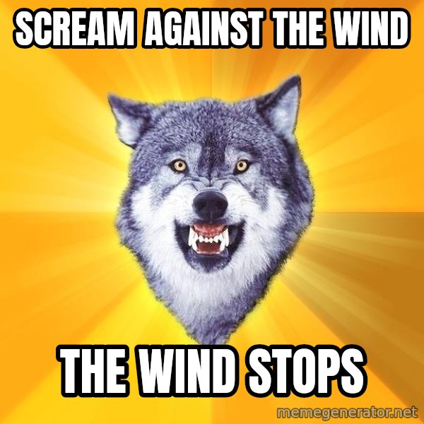 Courage Wolf meme: scream against the wind / the wind stops