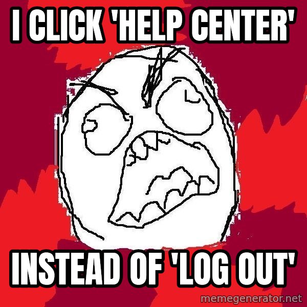 Rage FU meme: i click 'help center' / instead of 'log out'