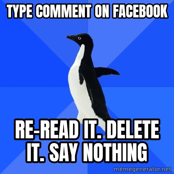 Socially Awkward Penguin meme: type comment on facebook / re-read it. delete it. say nothing