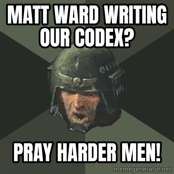 Advice Guardsman meme: Matt Ward writing our codex? / Pray harder men!