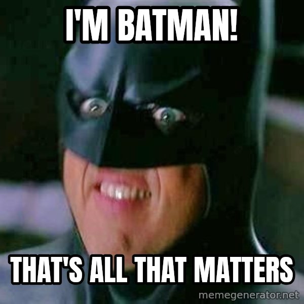 Goddamn Batman meme: i'm batman! / that's all that matters