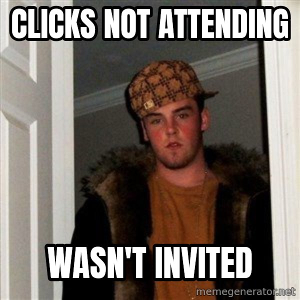 Scumbag Steve meme: Clicks not attending / Wasn't invited