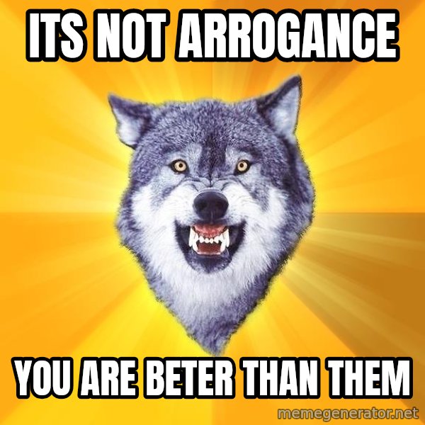 Courage Wolf meme: ITS NOT arrogance / You are beter than them