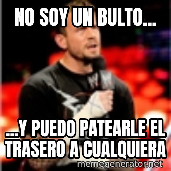 CM Punk Unimpressed meme: no soy un bulto... / ...y puedo patearle el trasero a cualquiera