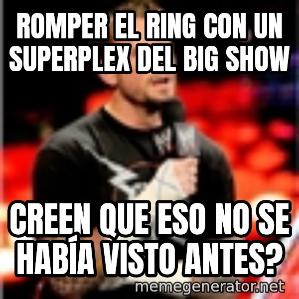 CM Punk Unimpressed meme: romper el ring con un superplex del big show / creen que eso no se había visto antes?