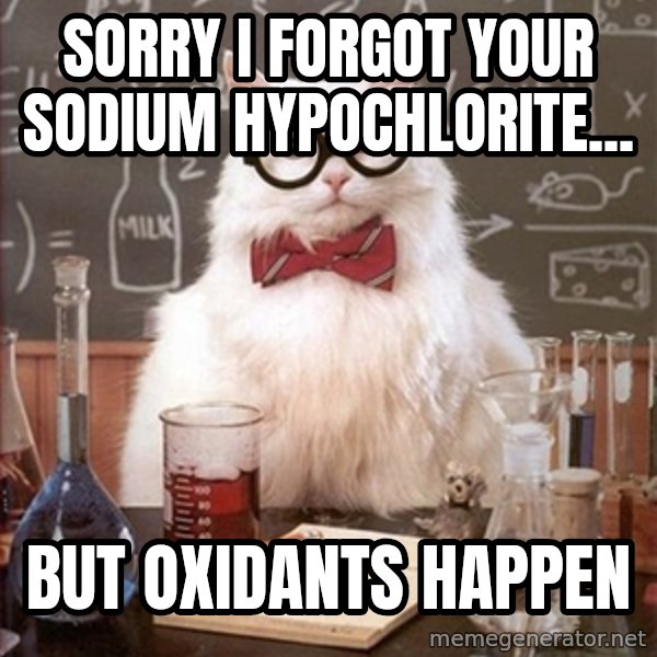 Science Cat meme: Sorry I forgot your Sodium Hypochlorite... / But oxidants happen