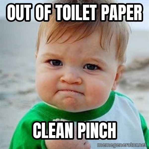 Victory Baby meme: out of toilet paper / clean pinch