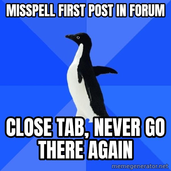 Socially Awkward Penguin meme: misspell first post in forum / close tab, never go there again