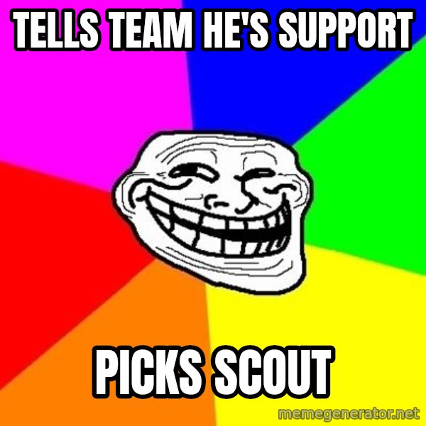 Trollface meme: Tells team he's support / picks scout