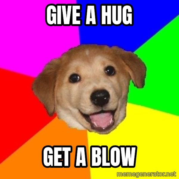 Advice Dog meme: Give a hug / Get a blow