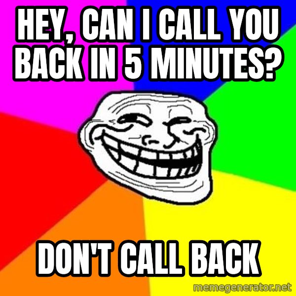 Trollface meme: hey, can i call you back in 5 minutes? / don't call back