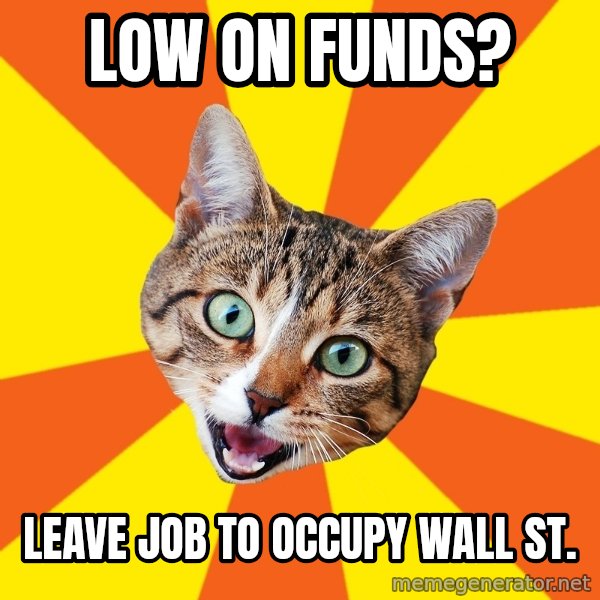 Bad Advice Cat meme: Low on funds? / leave job to occupy wall st.