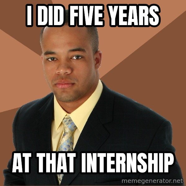 Successful Black Man meme: i did five years / at that internship
