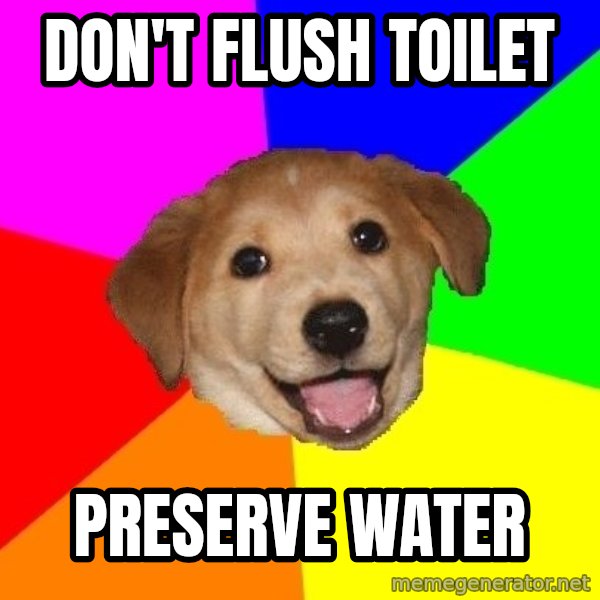Advice Dog meme: Don't flush toilet / preserve water