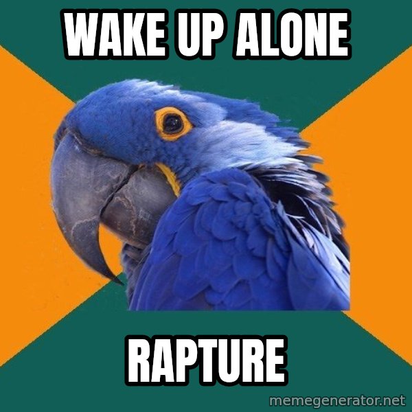 Paranoid Parrot meme: Wake up alone / rapture