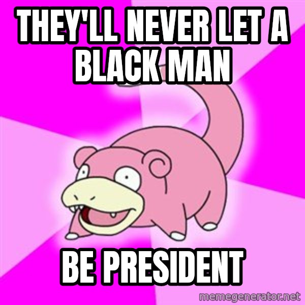 Slowpoke meme: They'll never let a black man / be president