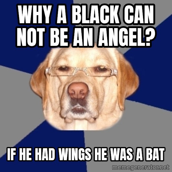 Racist Dog meme: Why a black can not be an angel? / if he had wings he was a bat