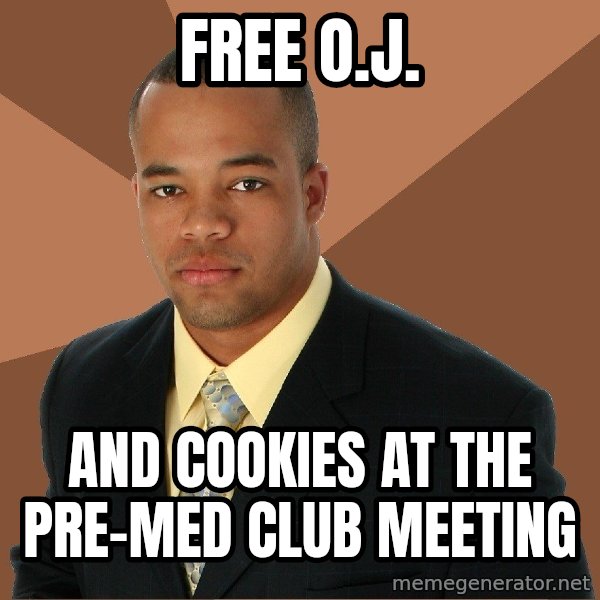 Successful Black Man meme: Free O.j. / and cookies at the pre-med club meeting
