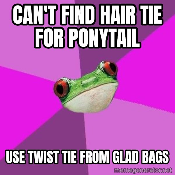 Foul Bachelorette Frog meme: can't find hair tie for ponytail / use twist tie from glad bags
