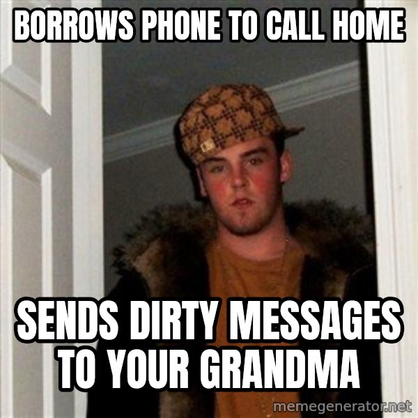 Scumbag Steve meme: borrows phone to call home / sends dirty messages to your grandma