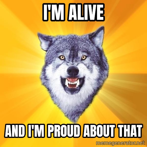 Courage Wolf meme: i'm alive / and i'm proud about that