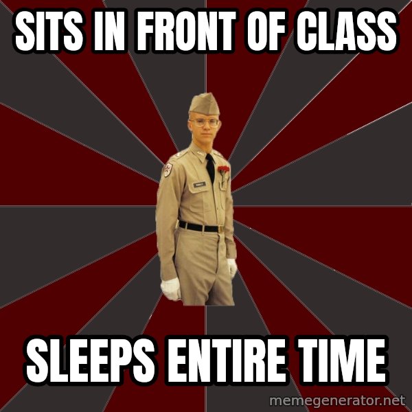 Stereotypical Corps Guy meme: Sits in front of class / sleeps entire time